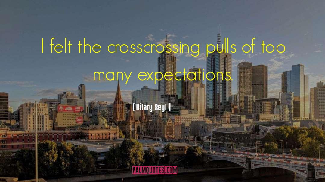 Hilary Reyl Quotes: I felt the crosscrossing pulls