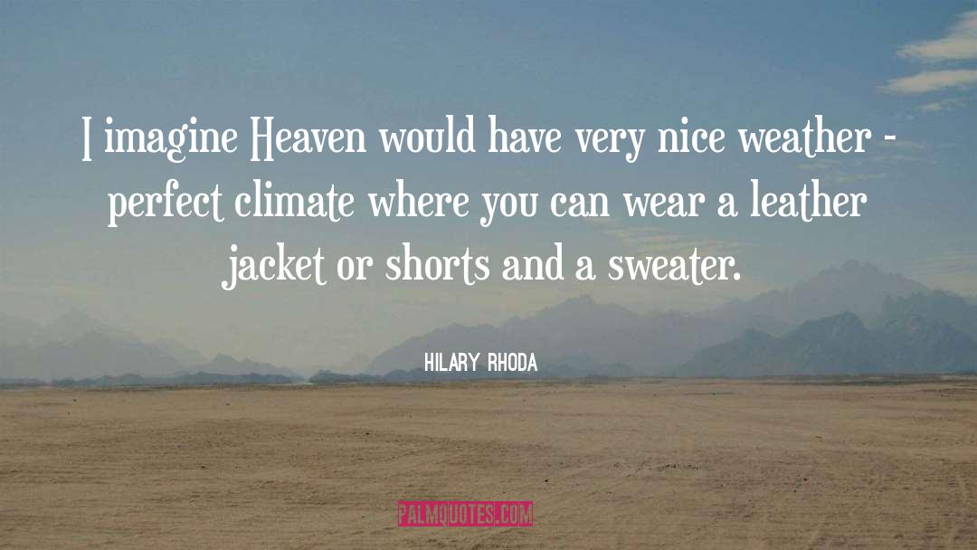 Hilary Rhoda Quotes: I imagine Heaven would have