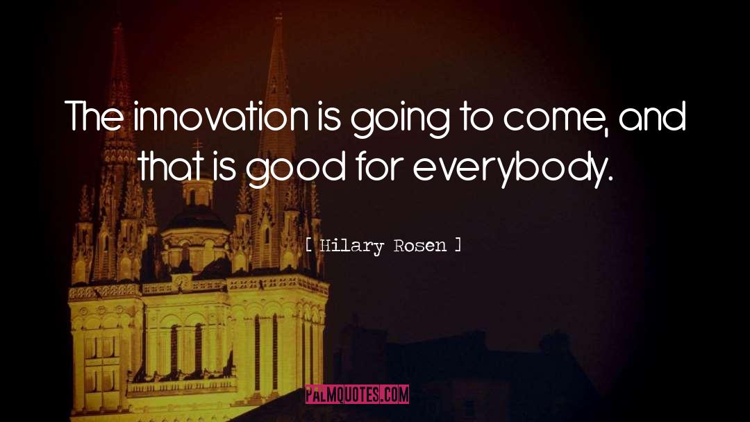Hilary Rosen Quotes: The innovation is going to