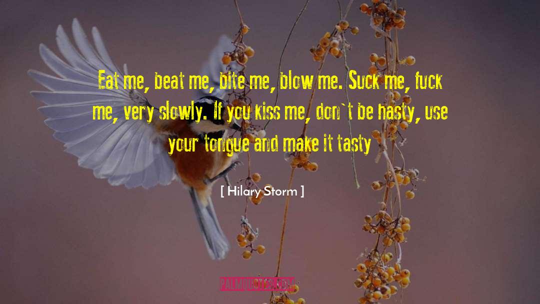 Hilary Storm Quotes: Eat me, beat me, bite