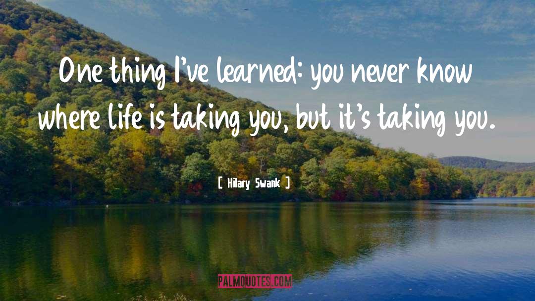 Hilary Swank Quotes: One thing I've learned: you
