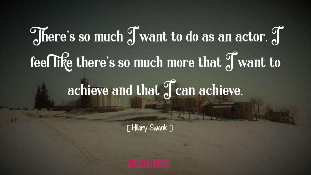 Hilary Swank Quotes: There's so much I want
