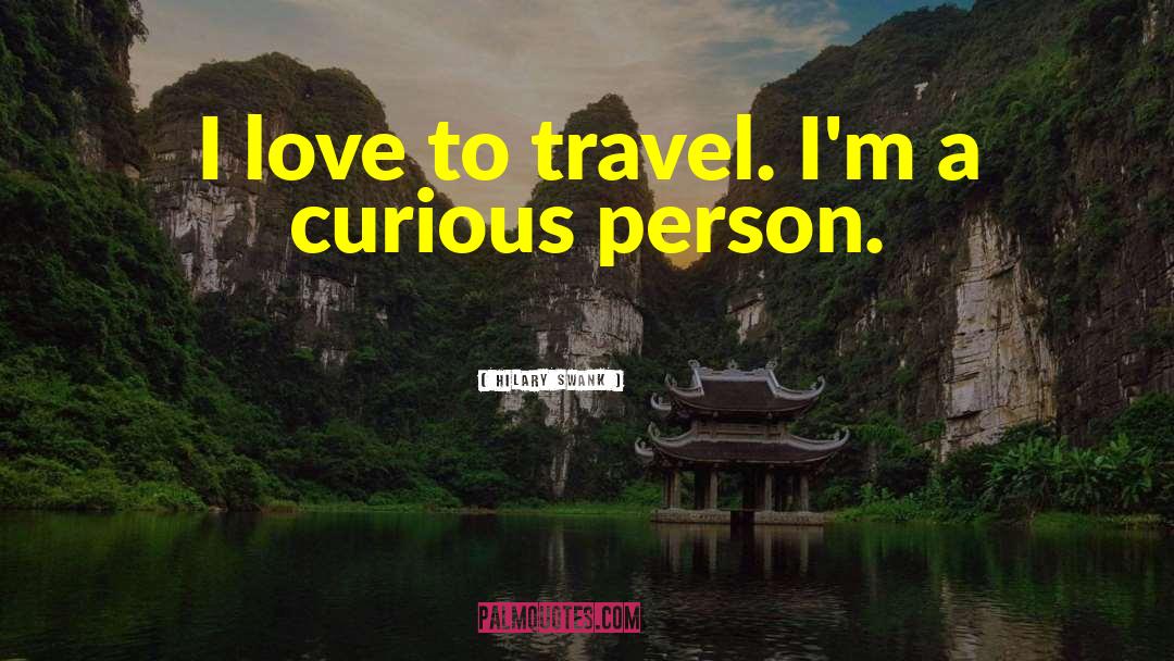 Hilary Swank Quotes: I love to travel. I'm