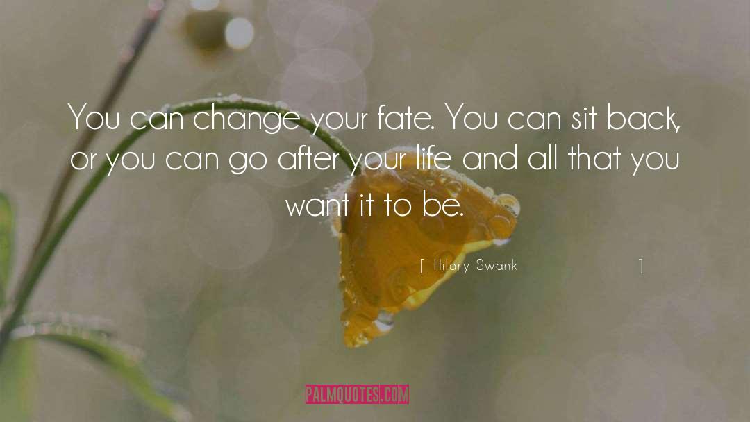 Hilary Swank Quotes: You can change your fate.