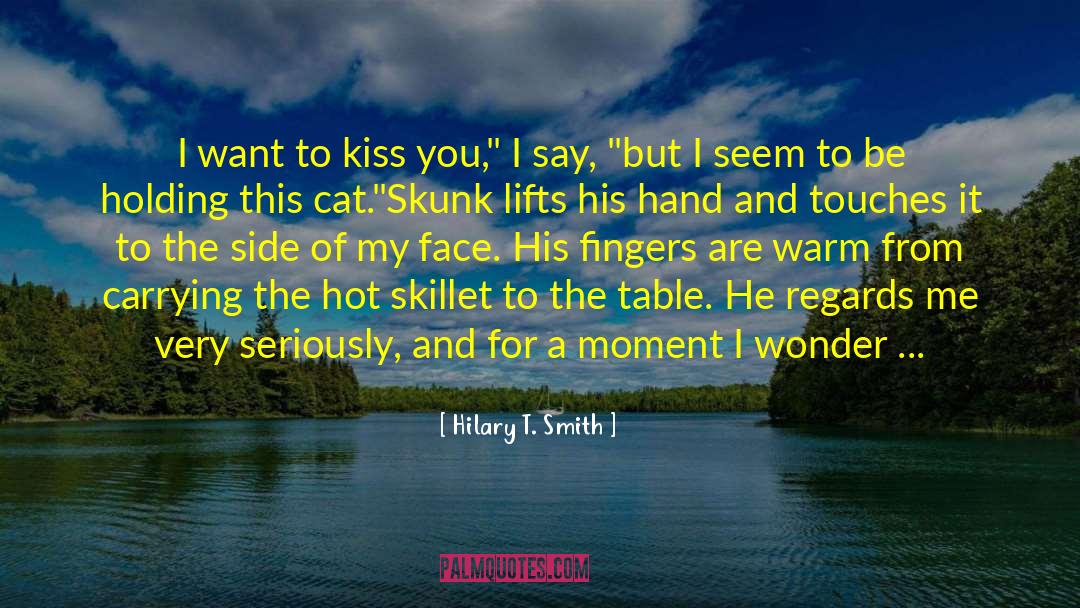 Hilary T. Smith Quotes: I want to kiss you,