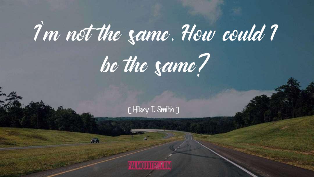 Hilary T. Smith Quotes: I'm not the same. How