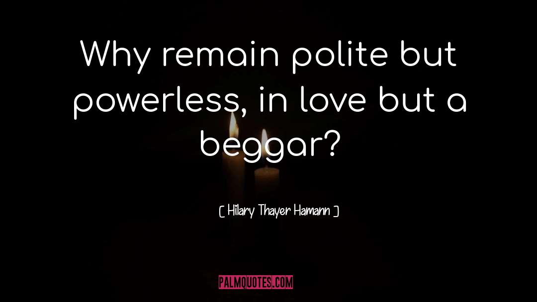 Hilary Thayer Hamann Quotes: Why remain polite but powerless,