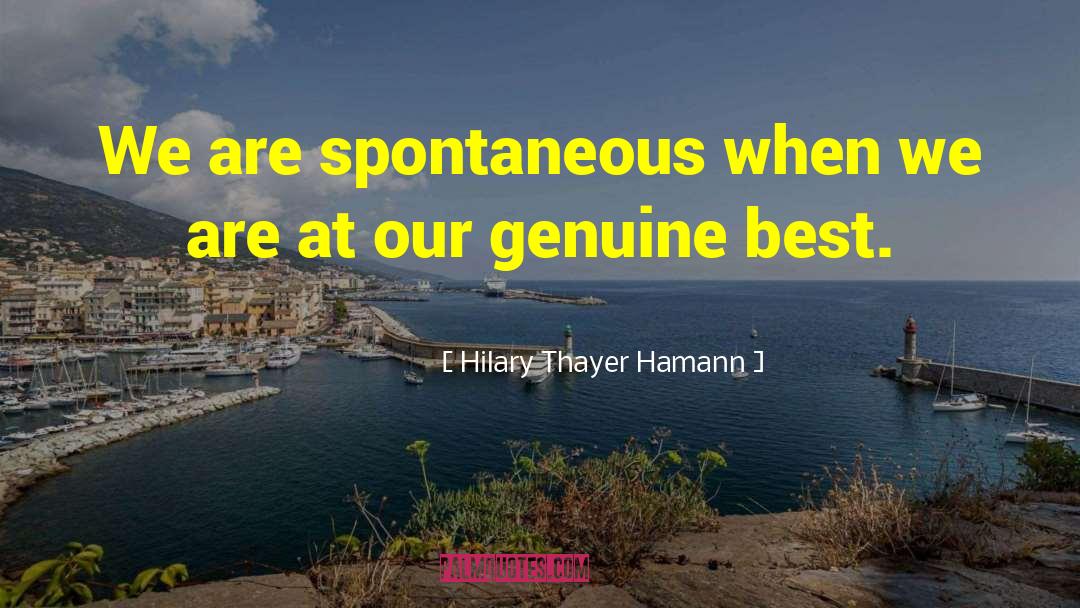 Hilary Thayer Hamann Quotes: We are spontaneous when we