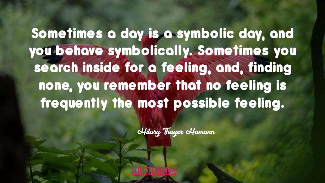 Hilary Thayer Hamann Quotes: Sometimes a day is a