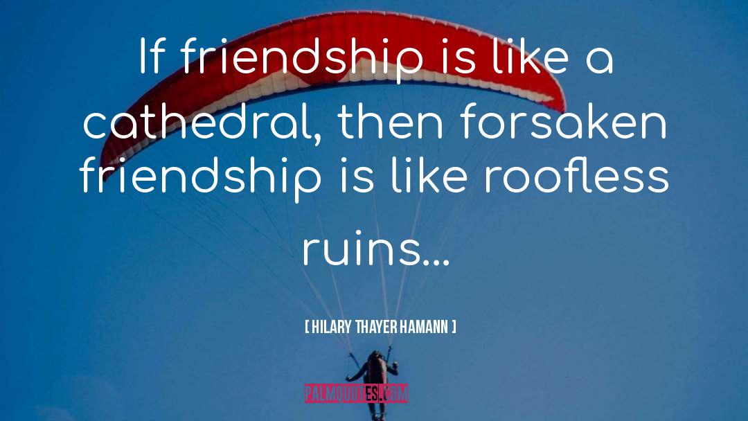 Hilary Thayer Hamann Quotes: If friendship is like a