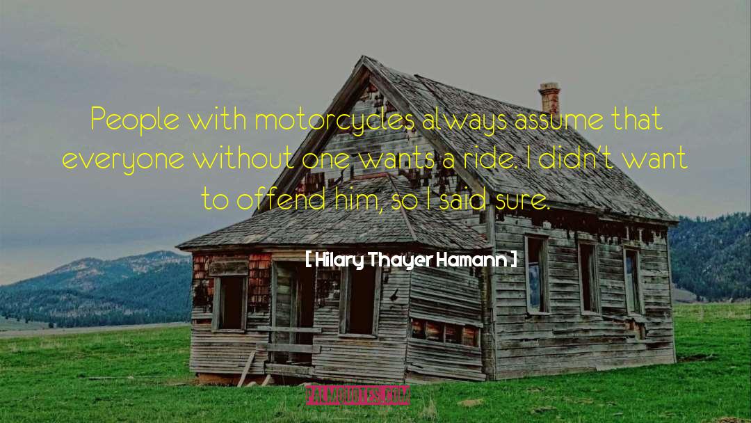Hilary Thayer Hamann Quotes: People with motorcycles always assume