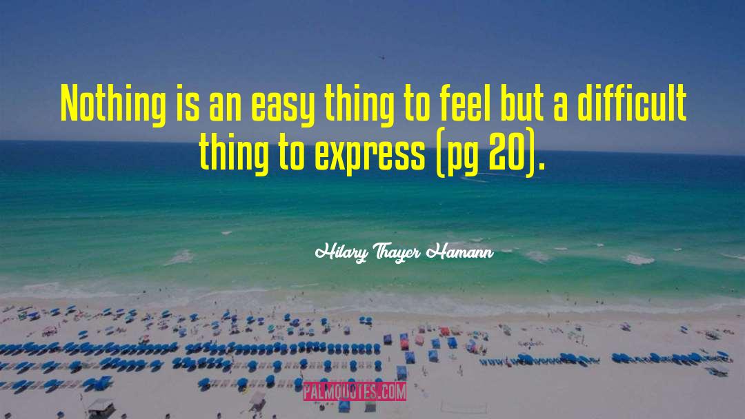 Hilary Thayer Hamann Quotes: Nothing is an easy thing