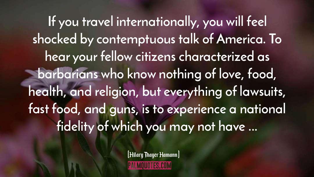 Hilary Thayer Hamann Quotes: If you travel internationally, you