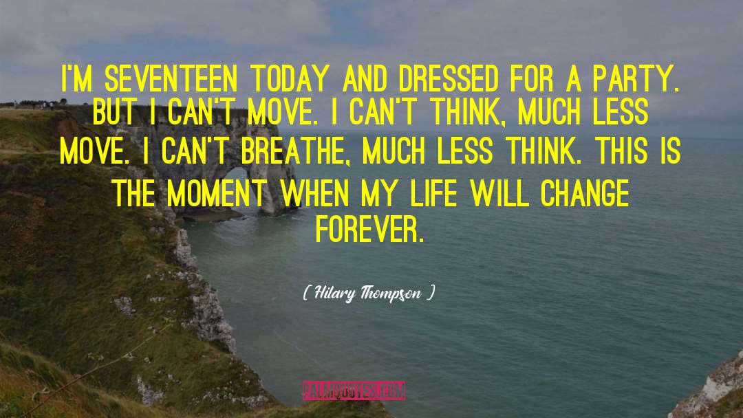 Hilary Thompson Quotes: I'm seventeen today and dressed