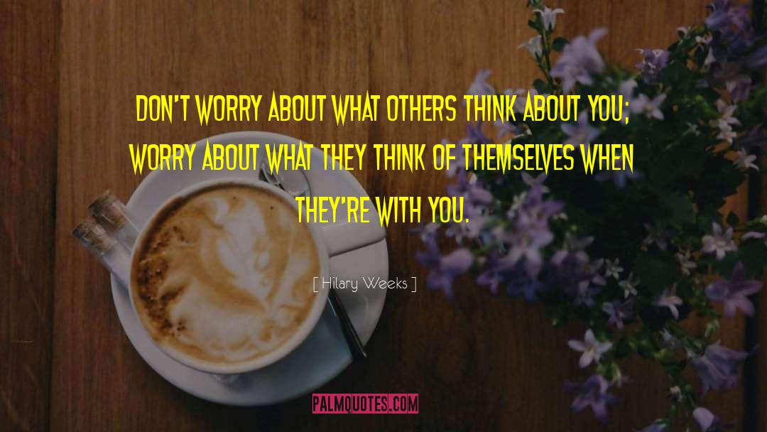 Hilary Weeks Quotes: Don't worry about what others