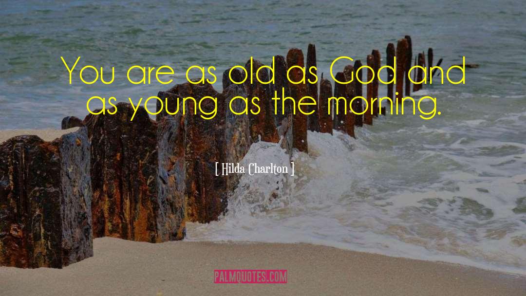 Hilda Charlton Quotes: You are as old as