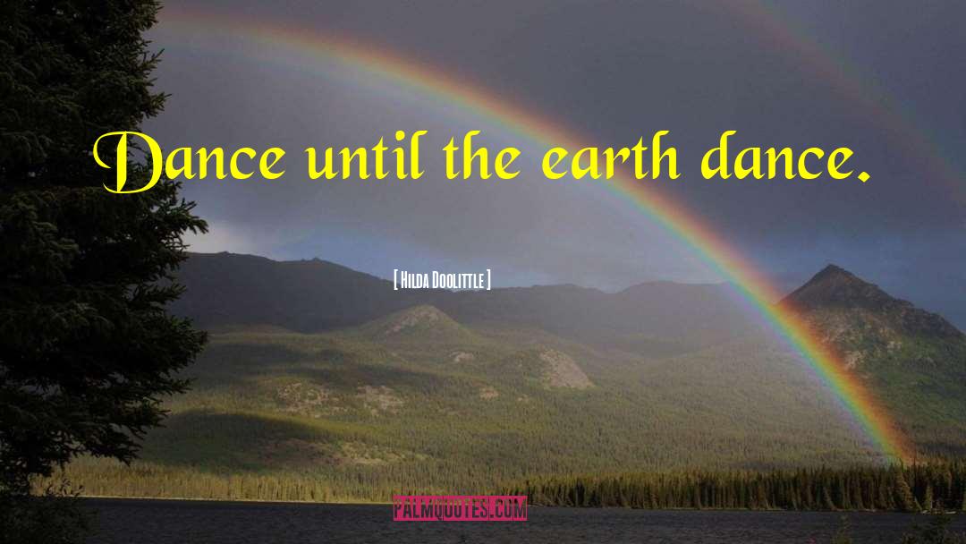 Hilda Doolittle Quotes: Dance until the earth dance.