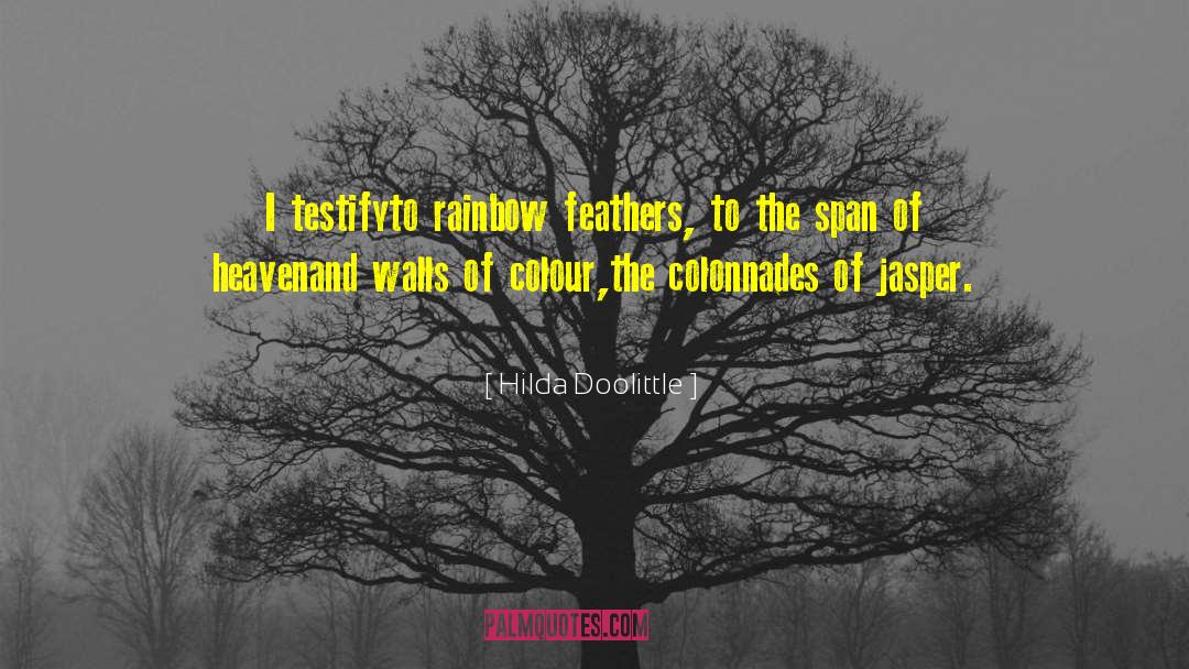 Hilda Doolittle Quotes: I testify<br>to rainbow feathers, to