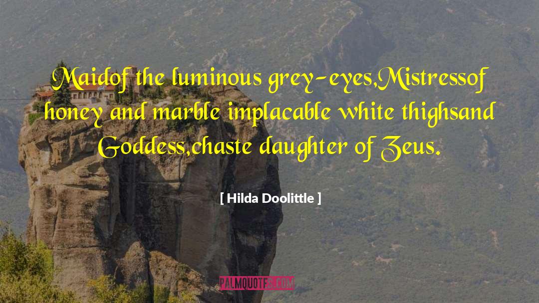 Hilda Doolittle Quotes: Maid<br>of the luminous grey-eyes,<br>Mistress<br>of honey