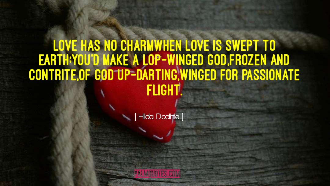 Hilda Doolittle Quotes: Love has no charm<br>when Love