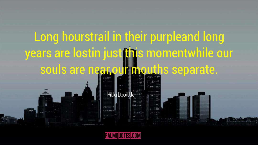 Hilda Doolittle Quotes: Long hours<br>trail in their purple<br>and