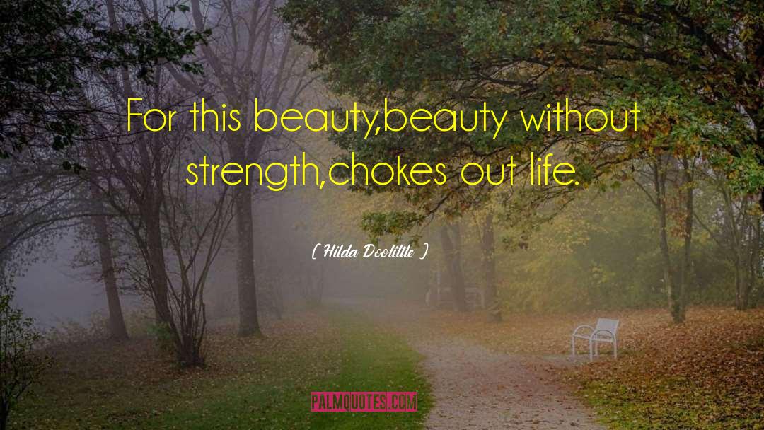 Hilda Doolittle Quotes: For this beauty,<br>beauty without strength,<br>chokes