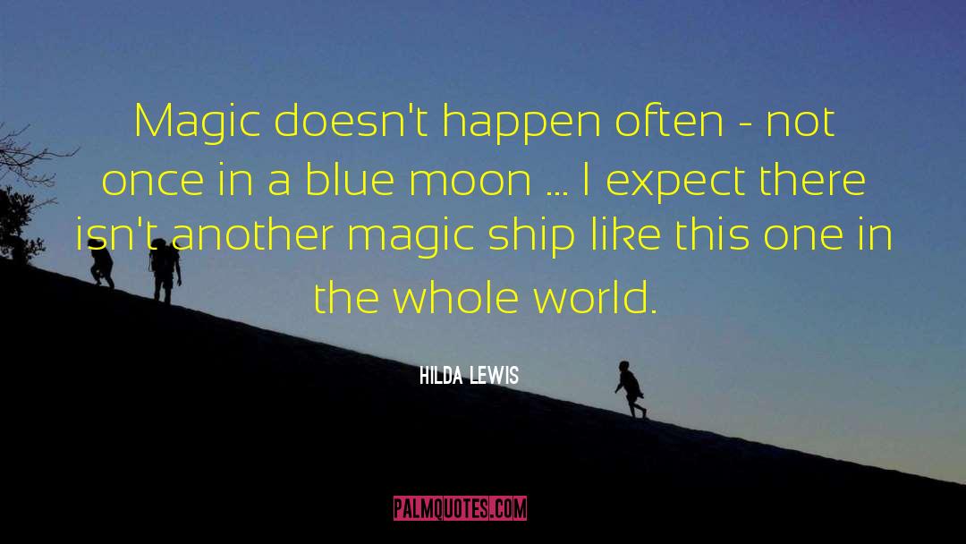 Hilda Lewis Quotes: Magic doesn't happen often -