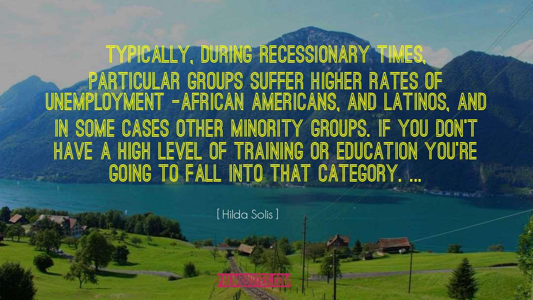 Hilda Solis Quotes: Typically, during recessionary times, particular