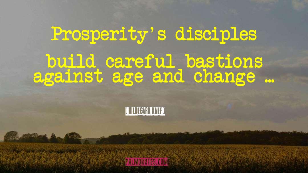 Hildegard Knef Quotes: Prosperity's disciples build careful bastions