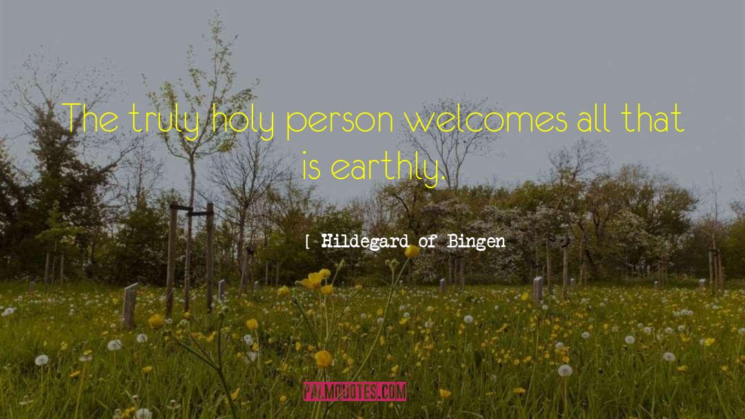 Hildegard Of Bingen Quotes: The truly holy person welcomes