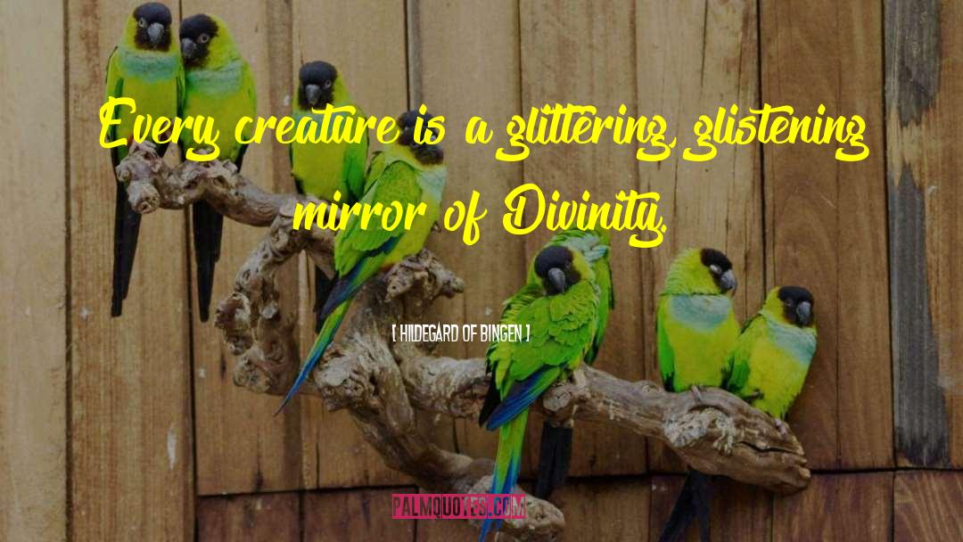 Hildegard Of Bingen Quotes: Every creature is a glittering,