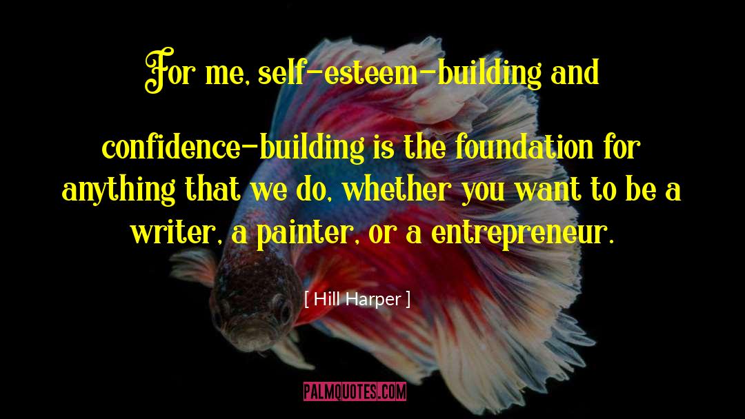 Hill Harper Quotes: For me, self-esteem-building and confidence-building