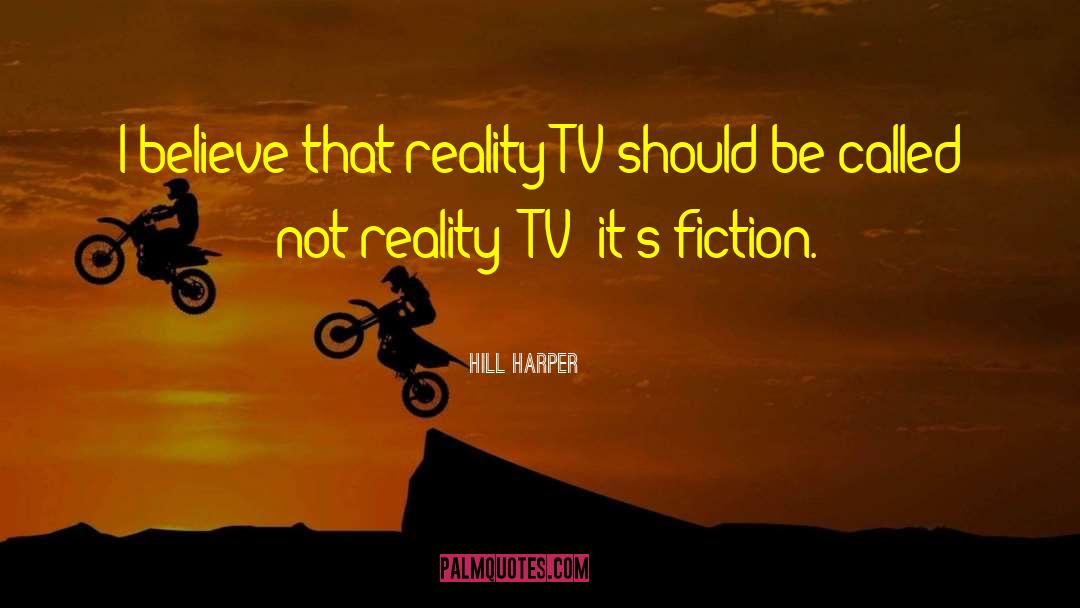 Hill Harper Quotes: I believe that reality TV