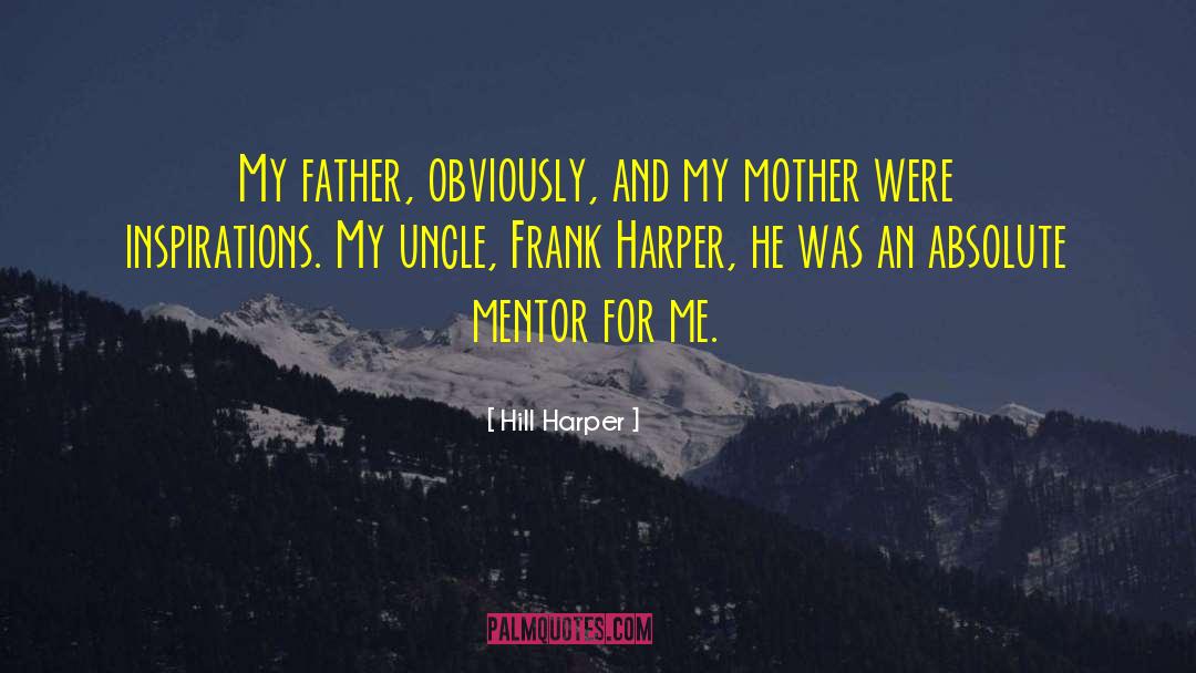 Hill Harper Quotes: My father, obviously, and my