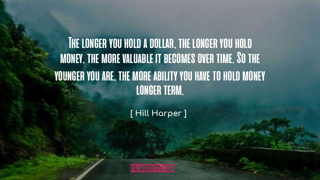 Hill Harper Quotes: The longer you hold a