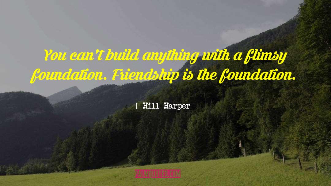 Hill Harper Quotes: You can't build anything with