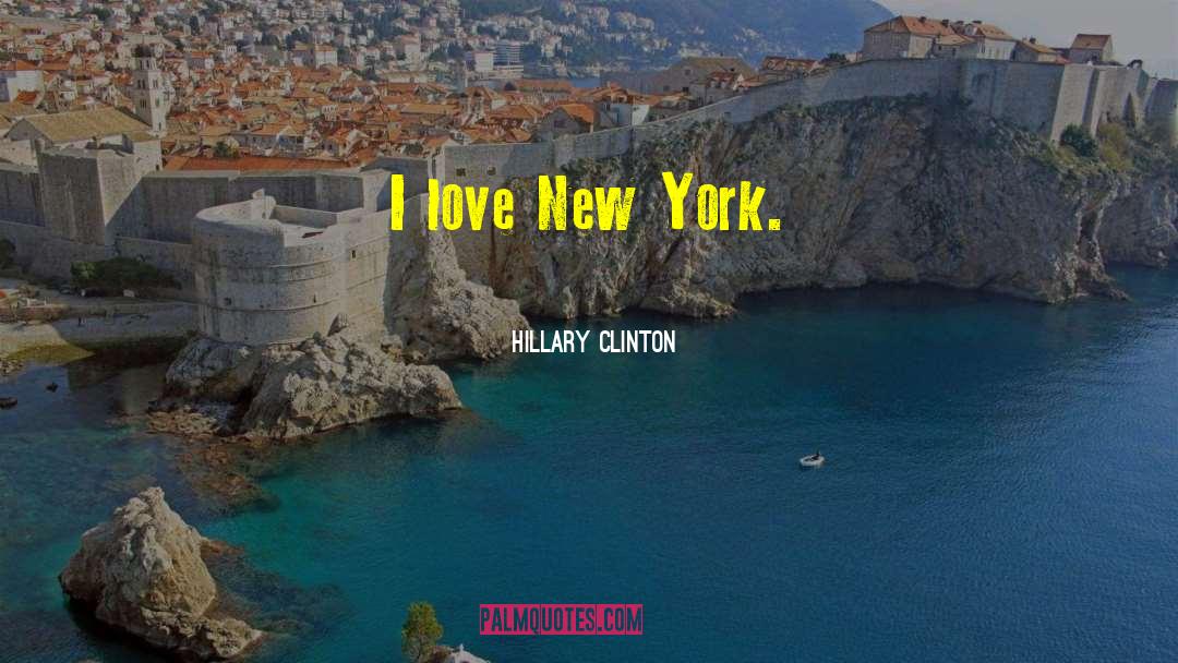 Hillary Clinton Quotes: I love New York.