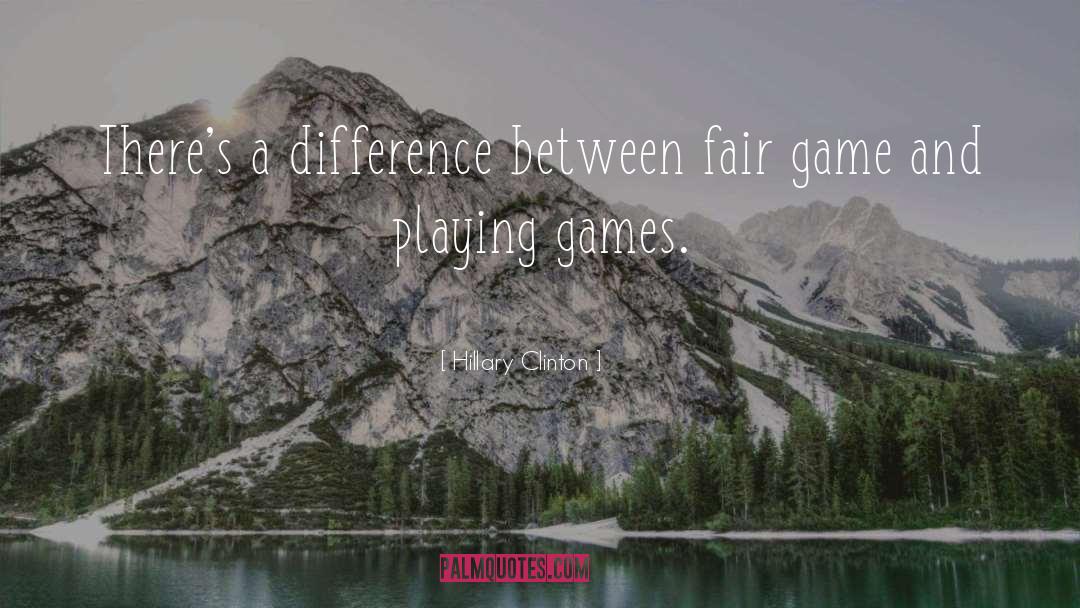 Hillary Clinton Quotes: There's a difference between fair