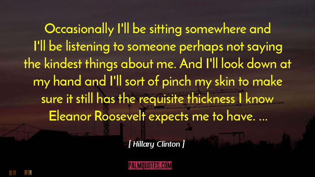 Hillary Clinton Quotes: Occasionally I'll be sitting somewhere