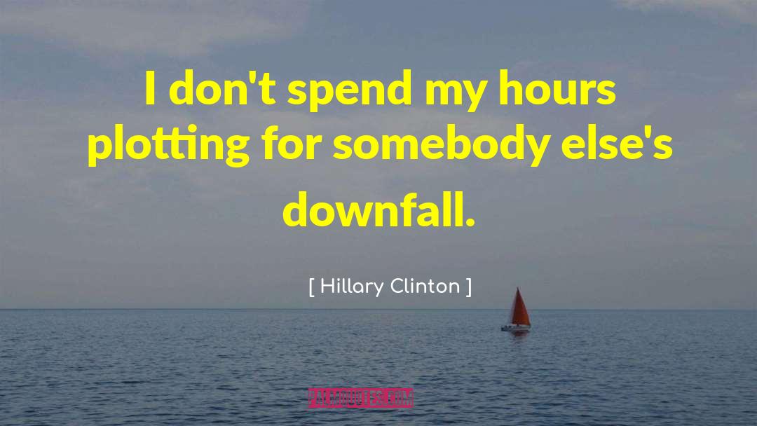 Hillary Clinton Quotes: I don't spend my hours