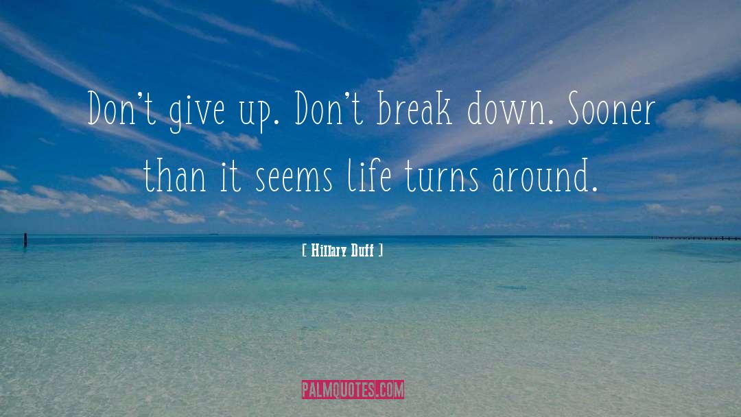 Hillary Duff Quotes: Don't give up. Don't break