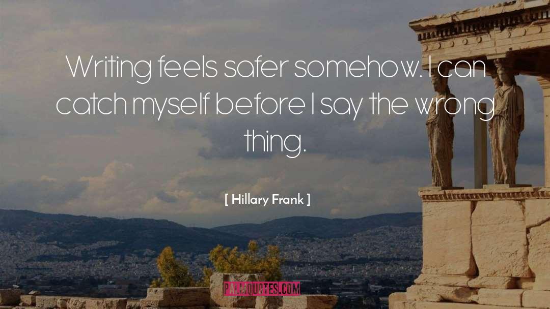 Hillary Frank Quotes: Writing feels safer somehow. I