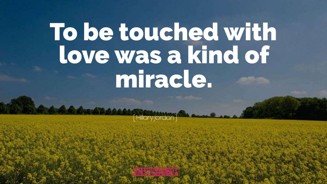 Hillary Jordan Quotes: To be touched with love