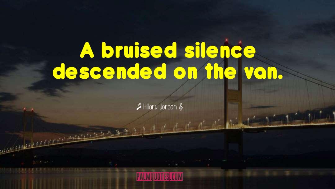 Hillary Jordan Quotes: A bruised silence descended on