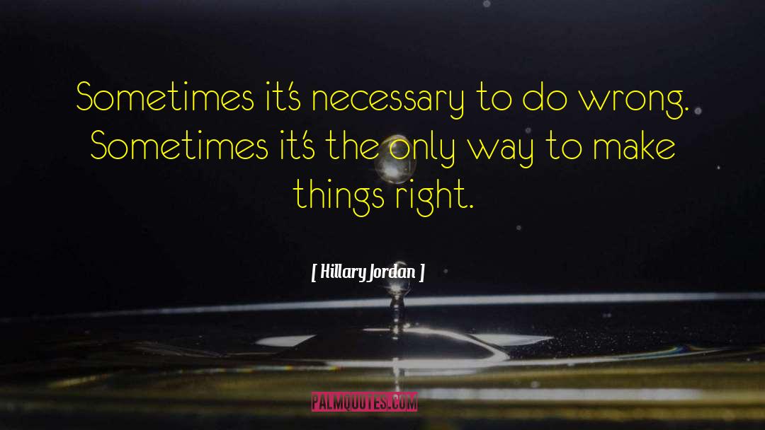 Hillary Jordan Quotes: Sometimes it's necessary to do