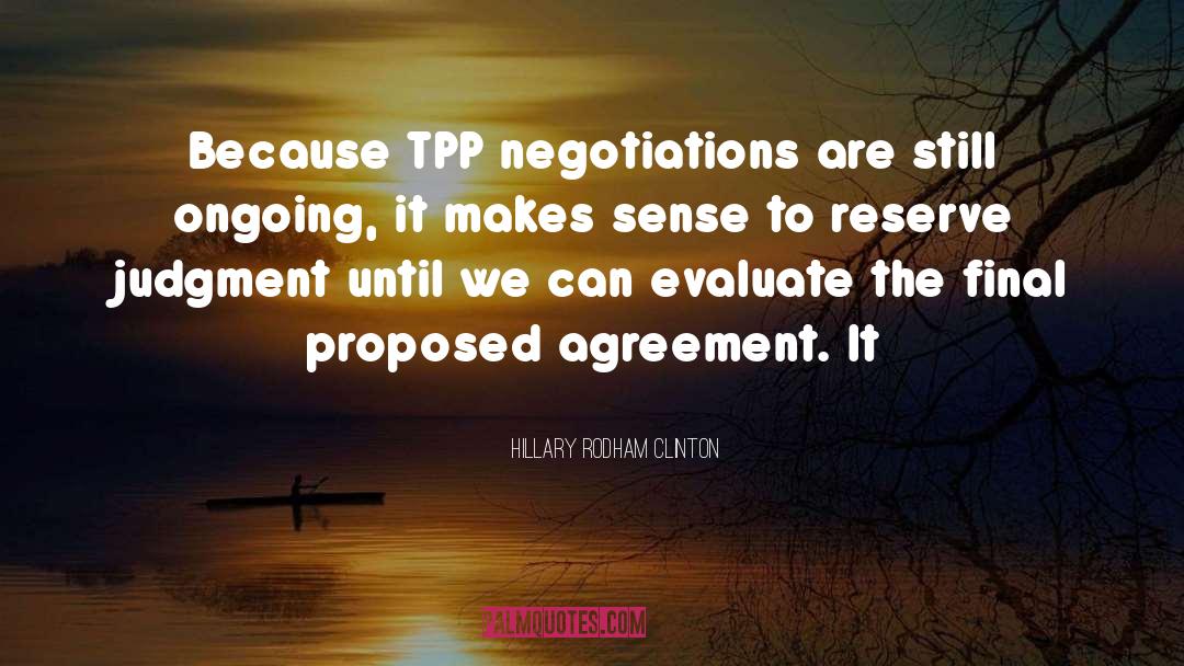 Hillary Rodham Clinton Quotes: Because TPP negotiations are still
