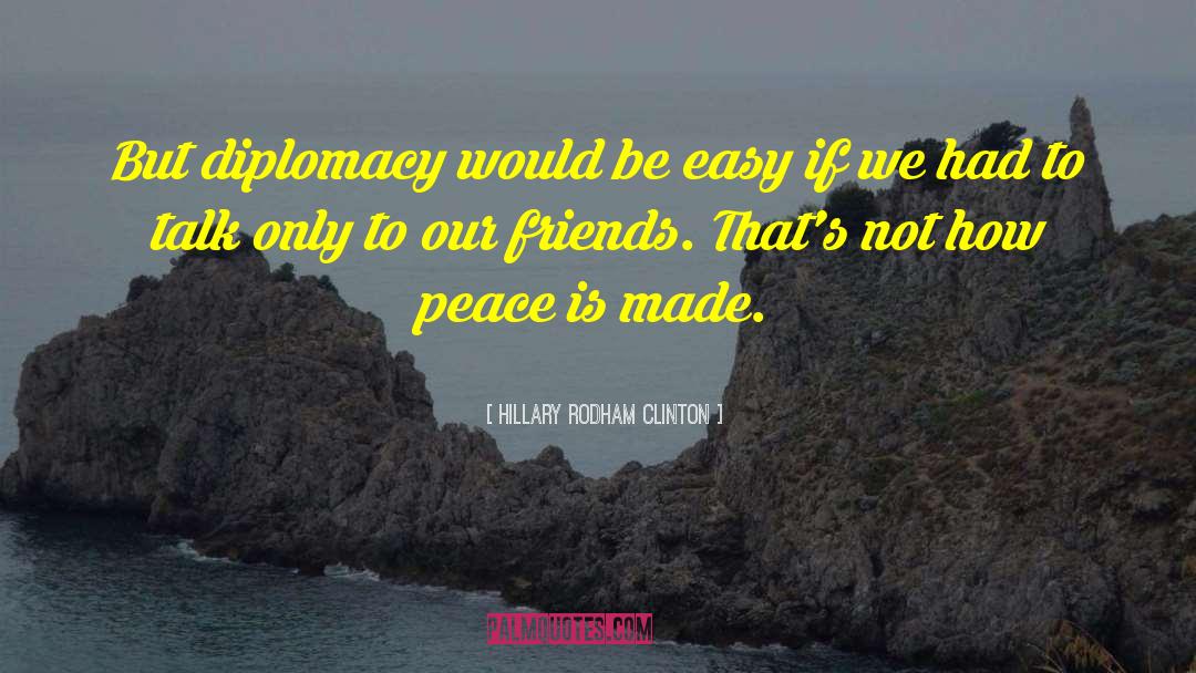 Hillary Rodham Clinton Quotes: But diplomacy would be easy