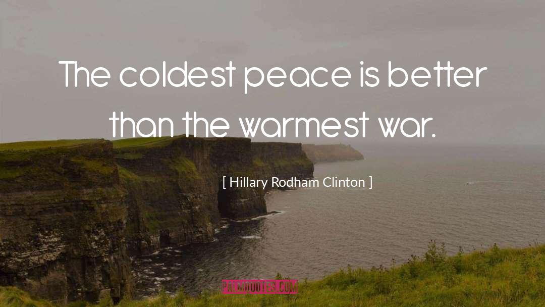 Hillary Rodham Clinton Quotes: The coldest peace is better