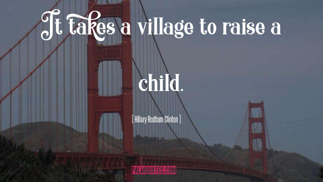 Hillary Rodham Clinton Quotes: It takes a village to