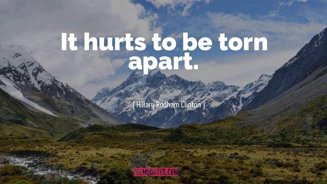 Hillary Rodham Clinton Quotes: It hurts to be torn